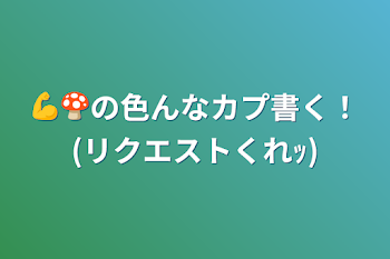 💪🍄の色んなカプ書く！(リクエストくれｯ)