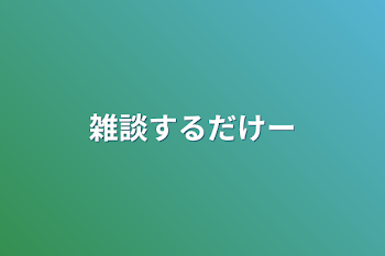 雑談するだけー