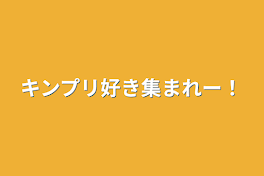 キンプリ好き集まれー！