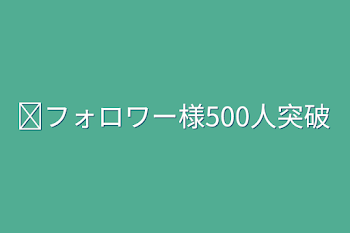 ❥︎フォロワー様500人突破