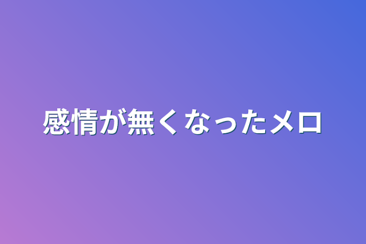 「感情が無くなったメロ」のメインビジュアル