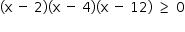 «math style=¨font-family:Tahoma¨ xmlns=¨http://www.w3.org/1998/Math/MathML¨»«mstyle mathsize=¨14px¨»«mrow»«mo»(«/mo»«mi mathvariant=¨normal¨»x«/mi»«mo»§#xA0;«/mo»«mo»-«/mo»«mo»§#xA0;«/mo»«mn»2«/mn»«mo»)«/mo»«mo»(«/mo»«mi mathvariant=¨normal¨»x«/mi»«mo»§#xA0;«/mo»«mo»-«/mo»«mo»§#xA0;«/mo»«mn»4«/mn»«mo»)«/mo»«mo»(«/mo»«mi mathvariant=¨normal¨»x«/mi»«mo»§#xA0;«/mo»«mo»-«/mo»«mo»§#xA0;«/mo»«mn»12«/mn»«mo»)«/mo»«mo»§#xA0;«/mo»«mo»§#x2265;«/mo»«mo»§#xA0;«/mo»«mn»0«/mn»«mspace linebreak=¨newline¨/»«/mrow»«/mstyle»«/math»