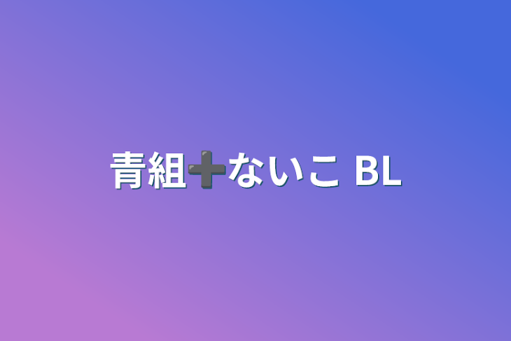 「青組➕ないこ   BL」のメインビジュアル