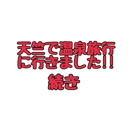 天竺で温泉旅行に行きました!! 続編