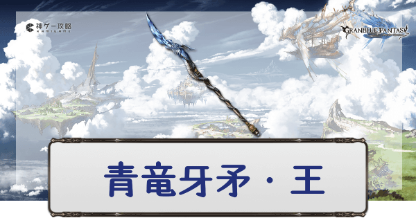 グラブル 青竜牙矛 王の評価とスキル グラブル攻略wiki 神ゲー攻略