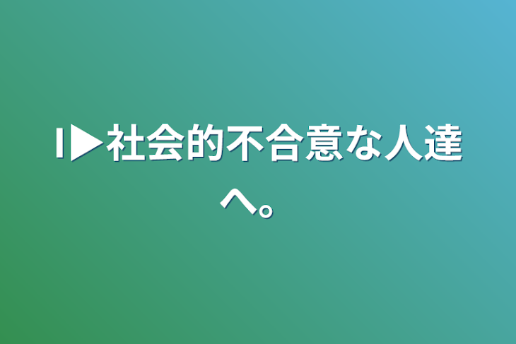 「I▶︎社会的不合意な人達へ。」のメインビジュアル