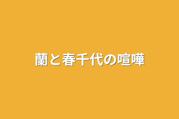 蘭と春千代の喧嘩