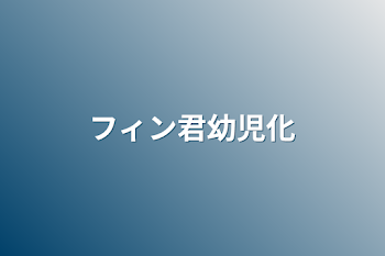 「フィン君幼児化」のメインビジュアル