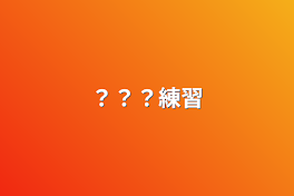 ？？？練習