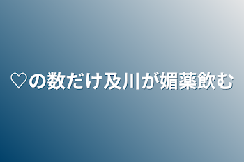 ♡の数だけ及川が媚薬飲む