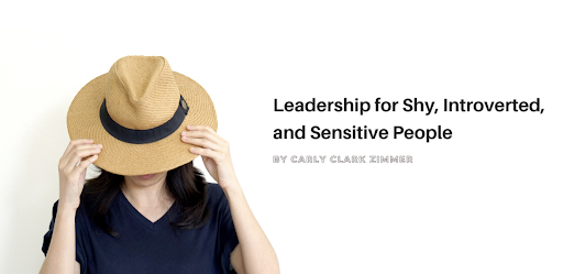 Leadership for the Shy, Introverted, and Sensitive People- Carly Clark Zimmer Blog