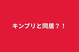 キンプリと同居？！