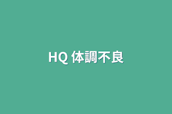 HQ 体調不良