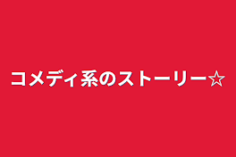 コメディ系のストーリー☆