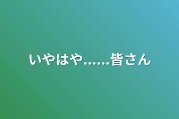 いやはや......皆さん