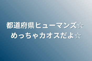 都道府県ヒューマンズ☆ めっちゃカオスだよ☆