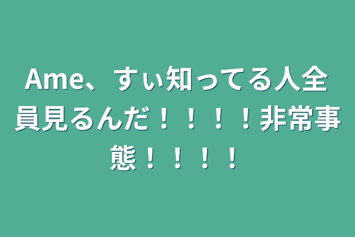 「Ame、すぃ知ってる人全員見るんだ！！！！非常事態！！！！」のメインビジュアル