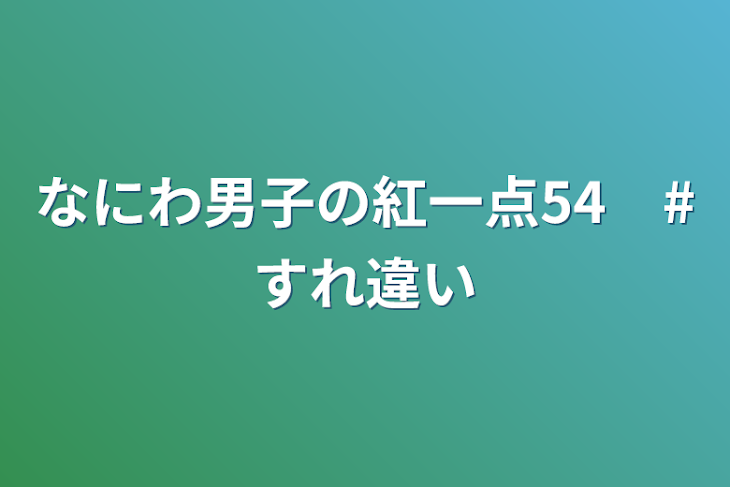 「なにわ男子の紅一点54　#すれ違い」のメインビジュアル