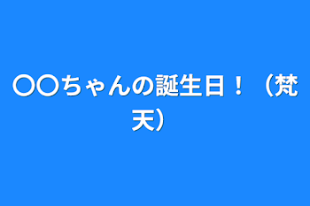 〇〇ちゃんの誕生日！（梵天）