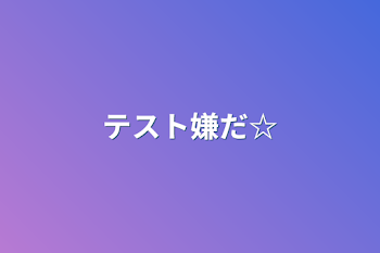 テスト嫌だ☆