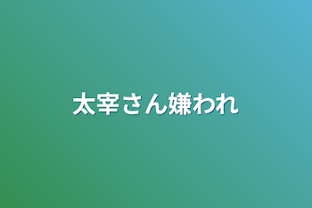 太宰さん嫌われ