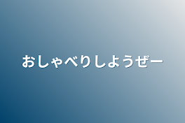 おしゃべりしようぜー