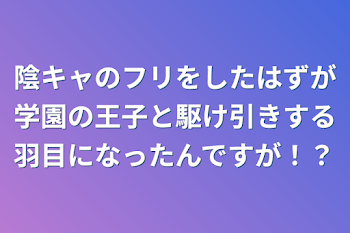 陰キャのフリをしたはずが学園の王子と駆け引きする羽目になったんですが！？