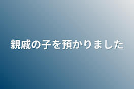 親戚の子を預かりました