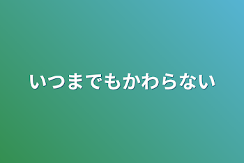 いつまでもかわらない