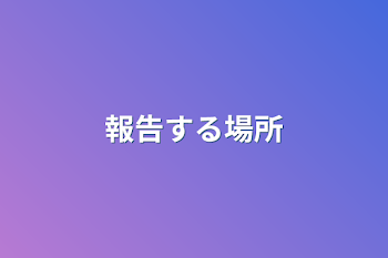 報告、お知らせ、後何かする(？)場所