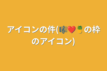 「アイコンの件(🎼❤🍍の枠のアイコン)」のメインビジュアル