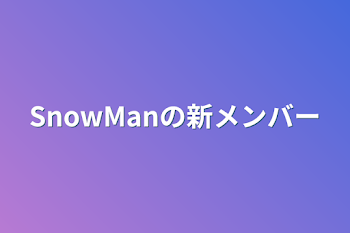 SnowManの新メンバー