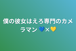 僕の彼女はえろ専門のカメラマン 💙×💛