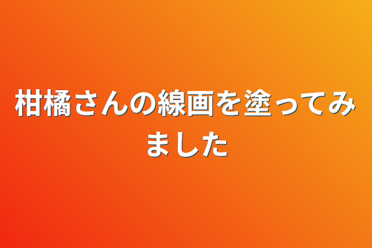 「柑橘さんの線画を塗ってみました」のメインビジュアル