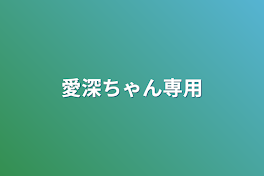 愛深ちゃん専用