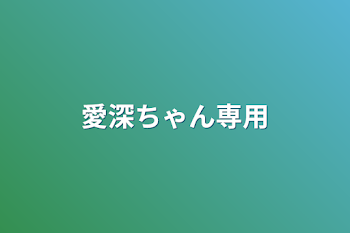 愛深ちゃん専用