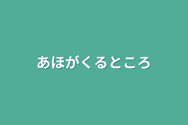 あほがくるところ