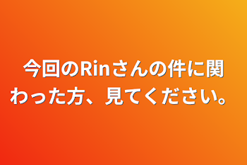 今回のRinさんの件に関わった方、見てください。