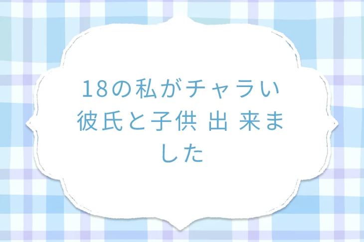 「18の私がチャラい彼氏と子供 出 来ました」のメインビジュアル