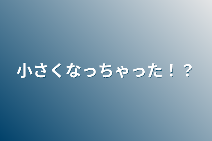 「小さくなっちゃった！？」のメインビジュアル