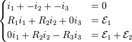 begin{cases}
i_1 + - i_2 + - i_3 & = 0
R_1 i_1 + R_2 i_2 + 0 i_3 & = mathcal{E}_1
0 i_1 + R_2 i_2 - R_3 i_3 & = mathcal{E}_1 + mathcal{E}_2
end{cases}