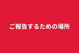 ご報告するための場所