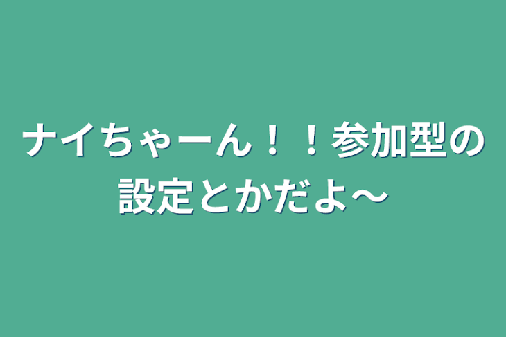 「ナイちゃーん！！参加型の設定とかだよ〜」のメインビジュアル