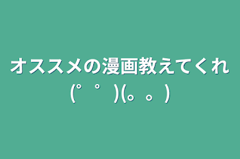 オススメの漫画教えてくれ(゜゜)(。。)