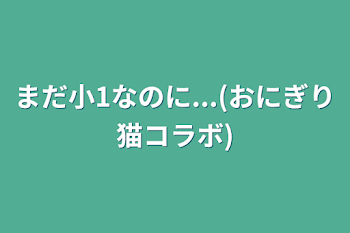 「まだ小1なのに...(おにぎり猫コラボ)」のメインビジュアル