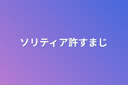 ソリティア許すまじ