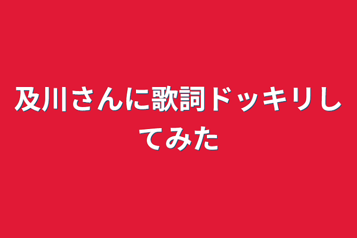 「及川さんに歌詞ドッキリしてみた」のメインビジュアル