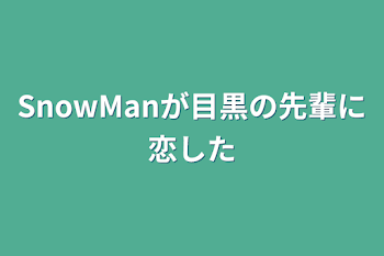 SnowManが目黒の先輩に恋した