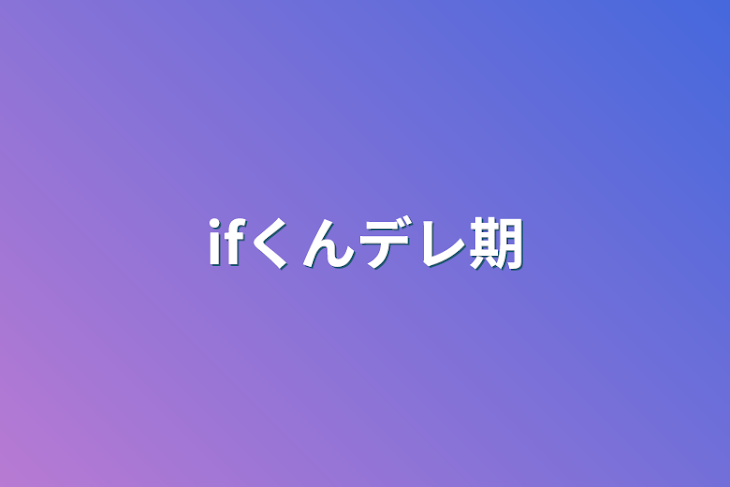 「ifくんデレ期」のメインビジュアル