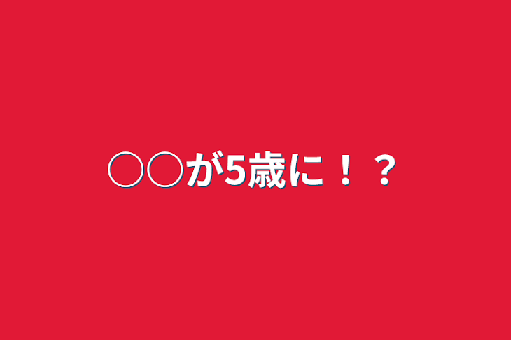 「○○が5歳に！？」のメインビジュアル